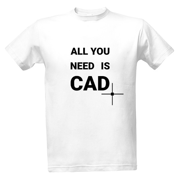 Tričko s potlačou ALL YOU NEED IS CAD (světlé tričko)